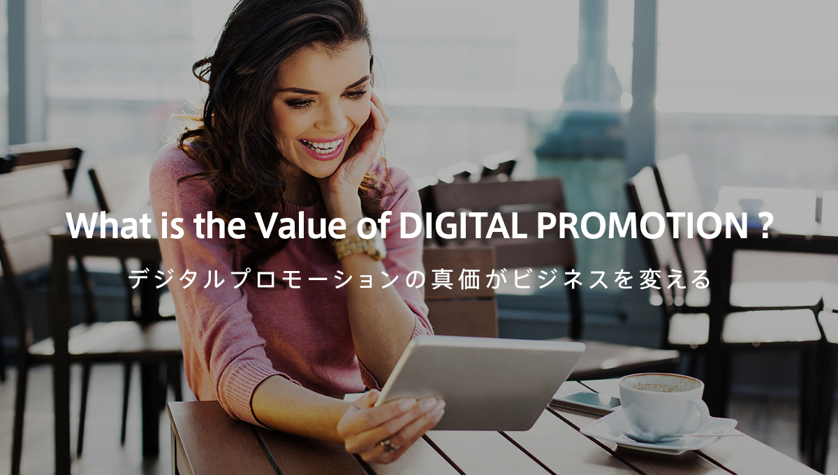 What is the Value of DIGITAL PROMOTION ? デジタルプロモーションの真価がビジネスを変える